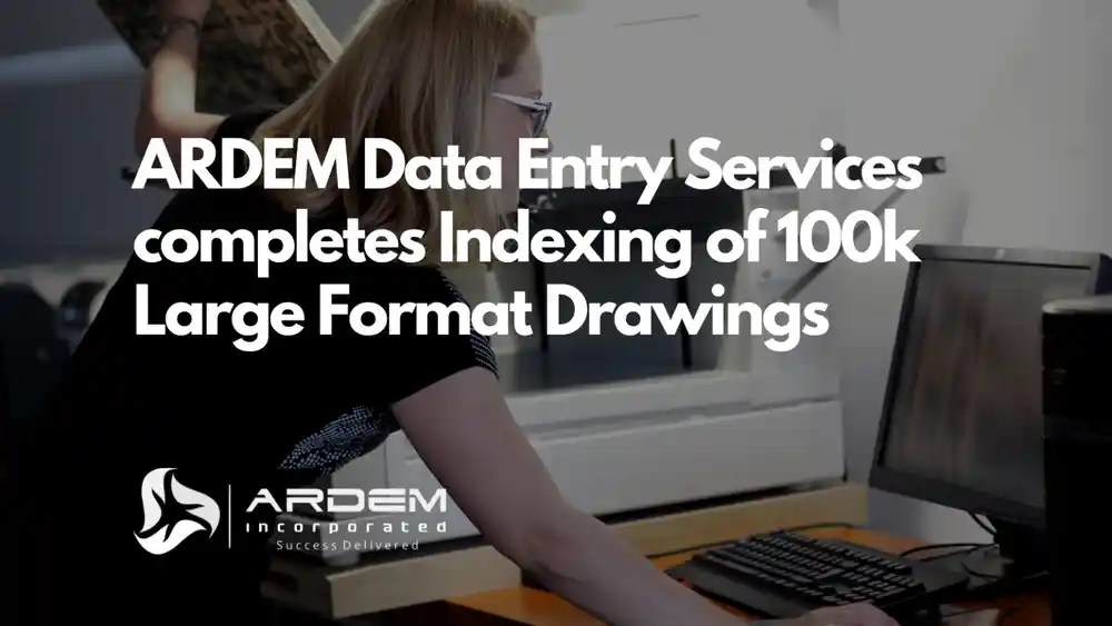 ARDEM Data Entry Services completes Indexing of 100k Large Format Drawings 1000w opti