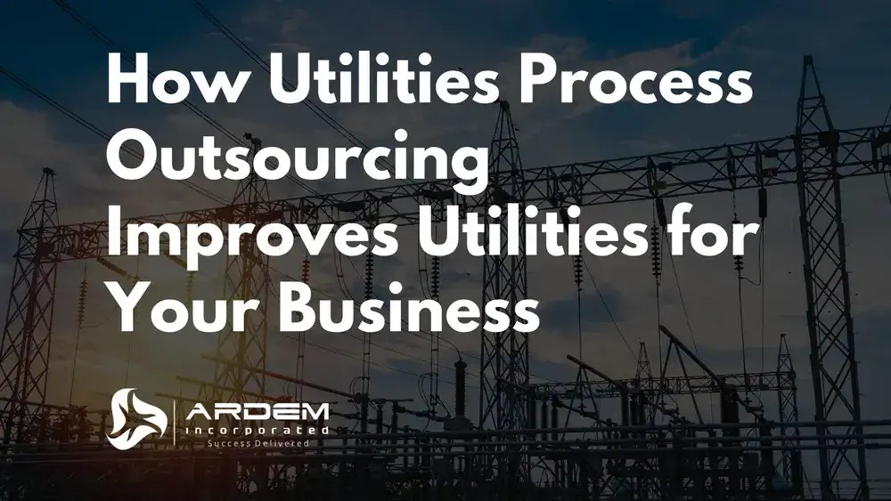 How Utilities Process Outsourcing Improves Utilities for Your Business