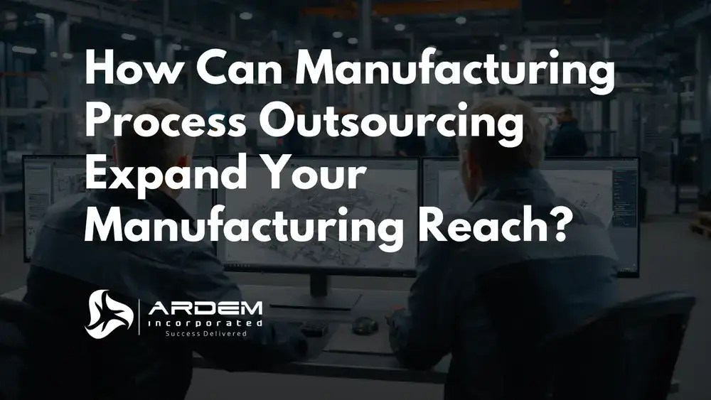 How Can Manufacturing Process Outsourcing Expand Your Manufacturing Reach