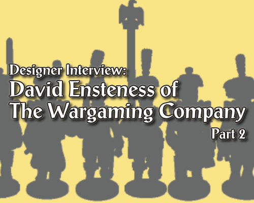Designer Interview: David Ensteness of The Wargaming Company, part 2