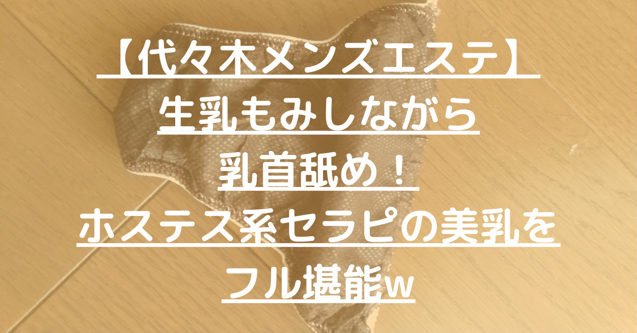 代々木メンズエステ】生乳もみしながら乳首舐め!ホステス系セラピの美乳をフル堪能w【1月出勤予定あり】