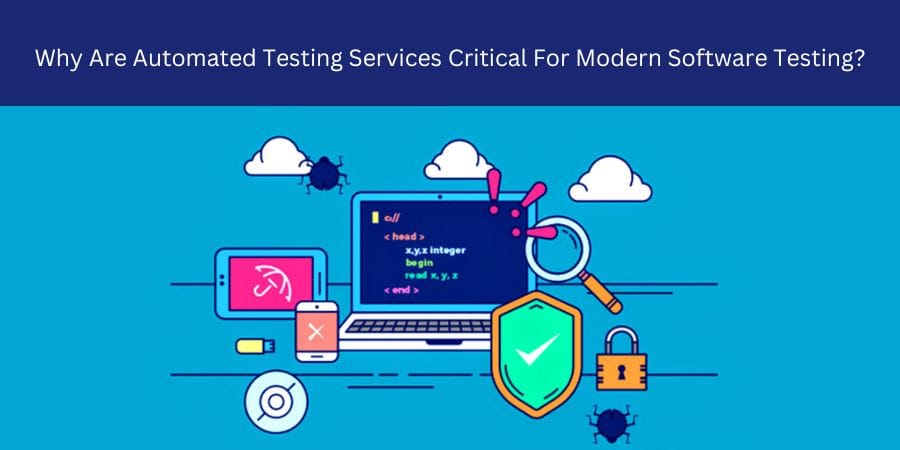 Why Are Automated Testing Services Critical For Modern Software Testing?