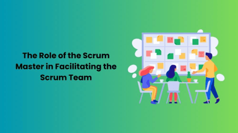 The Role of the Scrum Master in Facilitating the Scrum Team
