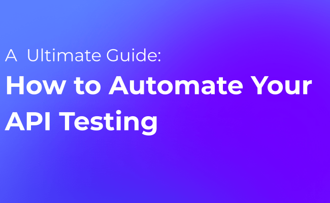 How To Automate Your API Testing