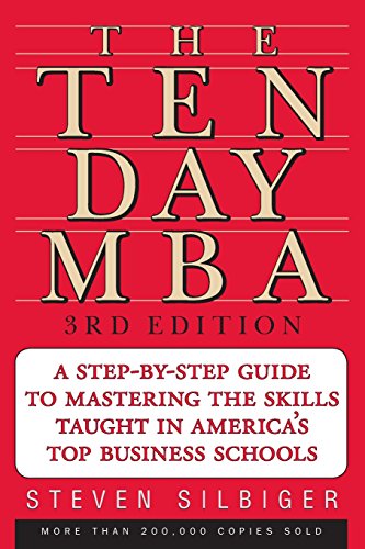 The Ten-Day MBA 3rd Ed.: A Step-By-Step Guide To Mastering The Skills Taught In America's Top Business Schools The Ten-Day MBA 3rd Ed.: A Step-By-Step Guide To Mastering The Skills Taught In America's Top Business Schools