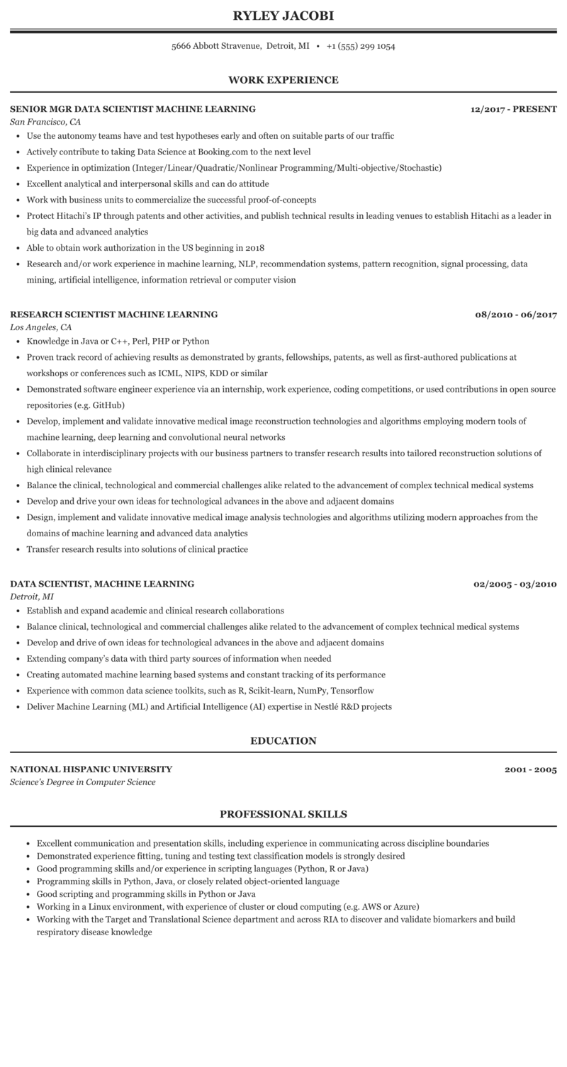 Strong c / c++ programming skills, with strong analytical and diagnostic/debugging skills sufficient verbal and written communication skills necessary to effectively collaborate in a team environment and present and explain technical information Scientist Machine Learning Resume Sample Mintresume