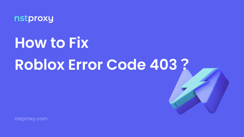How To Fix Roblox Error Code 403 Complete Guide Nstproxy 