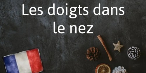 French Expression of the Day: Les doigts dans le nez