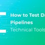 How To Test Data Pipelines: Approaches, Tools, And Tips
