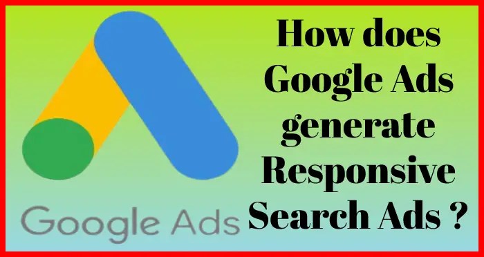 How does Google ads generate Responsive search Ads