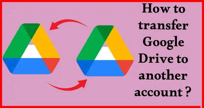 How to transfer Google drive to another account