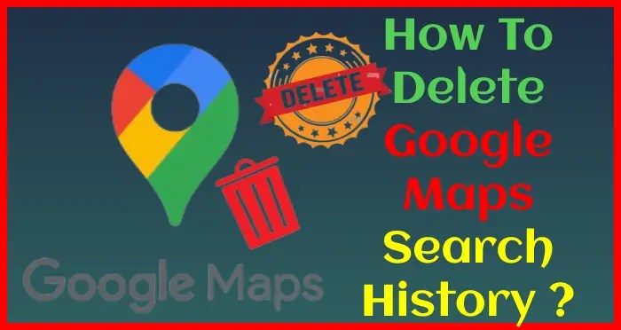 How to delete Google Maps search history