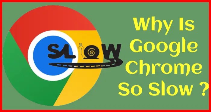 Why is Google Chrome so Slow