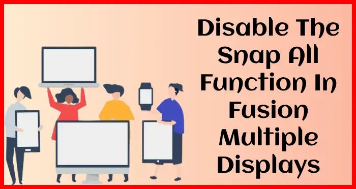 fusion multiple displays disable snap all