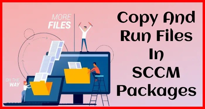 sccm copy a file in a package then run it