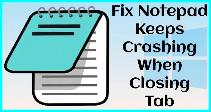 notepad keeps crashing when closing tab