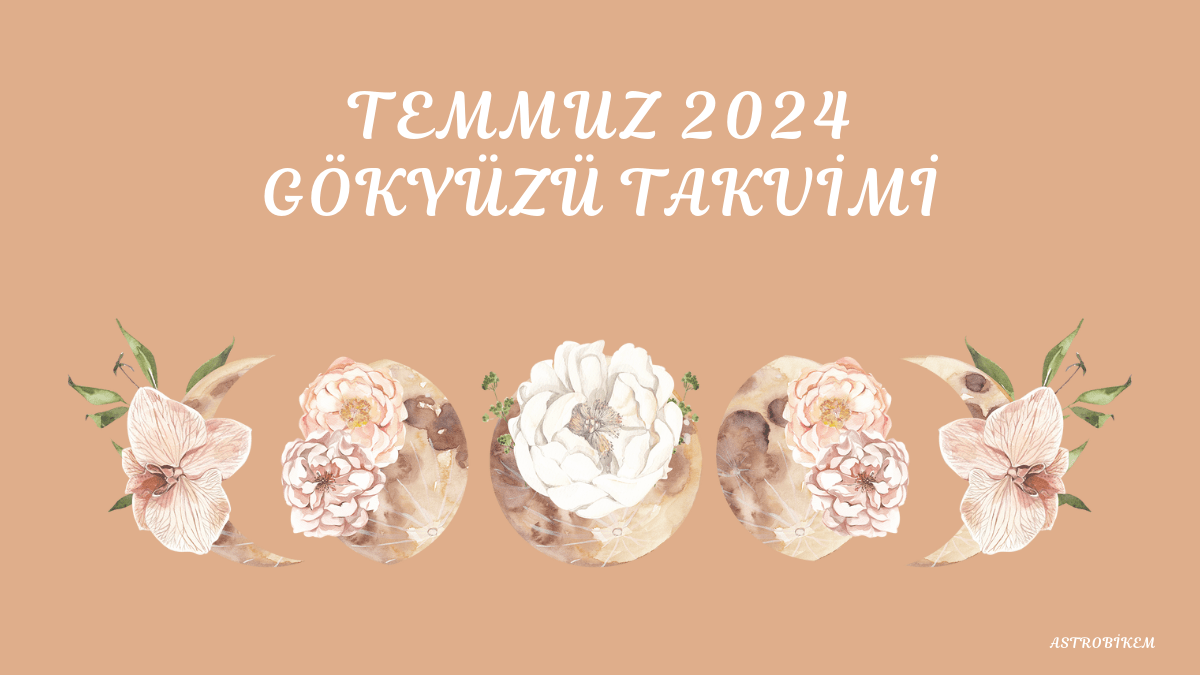 TEMMUZ 2024 GÖKYÜZÜ TAKVİMİ
