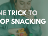 One Simple Trick To Stop Unhealthy Snacking