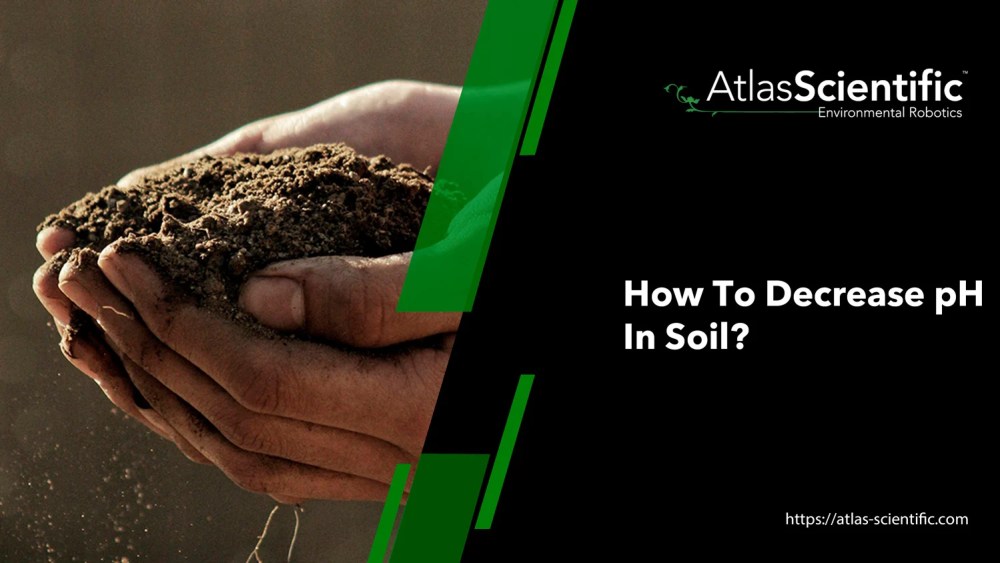 How To Decrease pH In Soil? Atlas Scientific