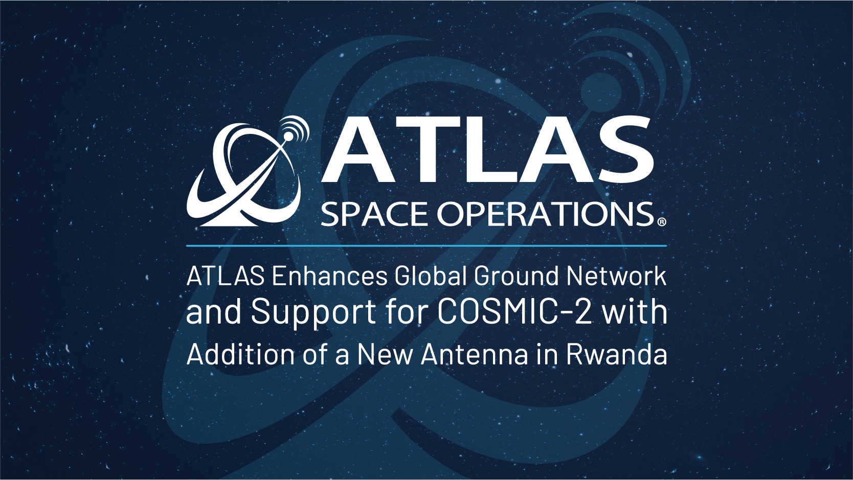ATLAS Space Operations Enhances Global Ground Station Network and Support for COSMIC-2 with Addition of a New Antenna in Rwanda