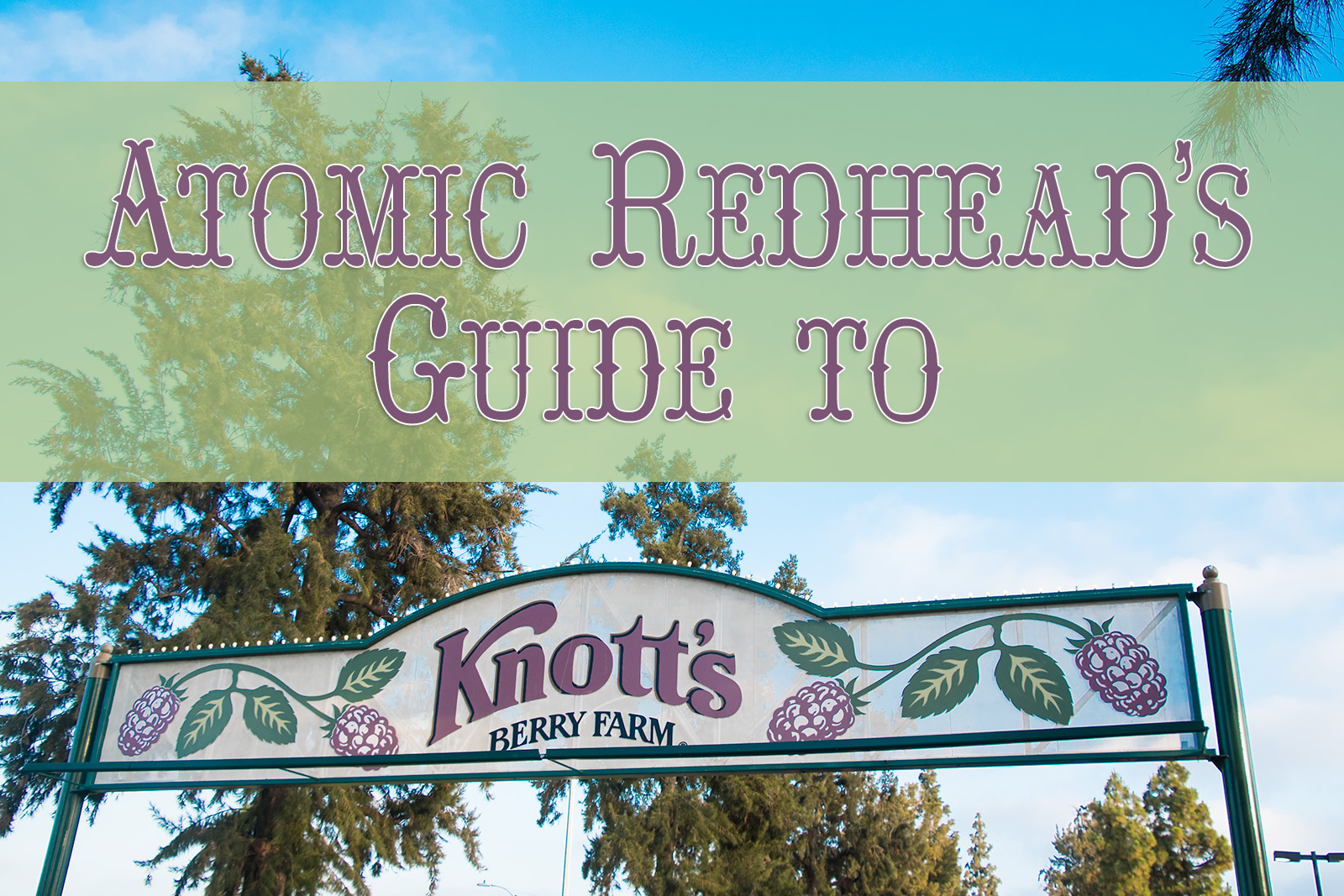 Atomic Redhead' Guide to Knott's Berry Farm