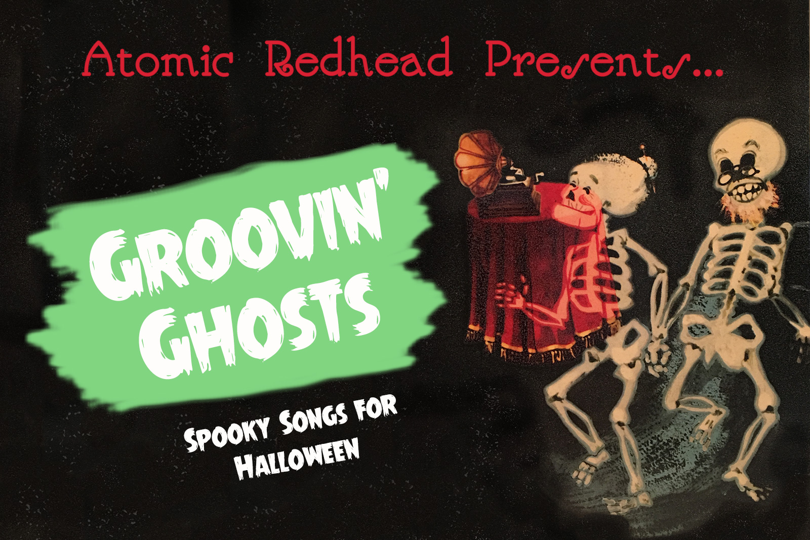 Text reads "Atomic Redhead Presents...Groovin' Ghosts Spooky Songs for Halloween" to the left illustrated skeletons, a woman with an updo, and a man with a beard, rock out to an old fashioned record player.