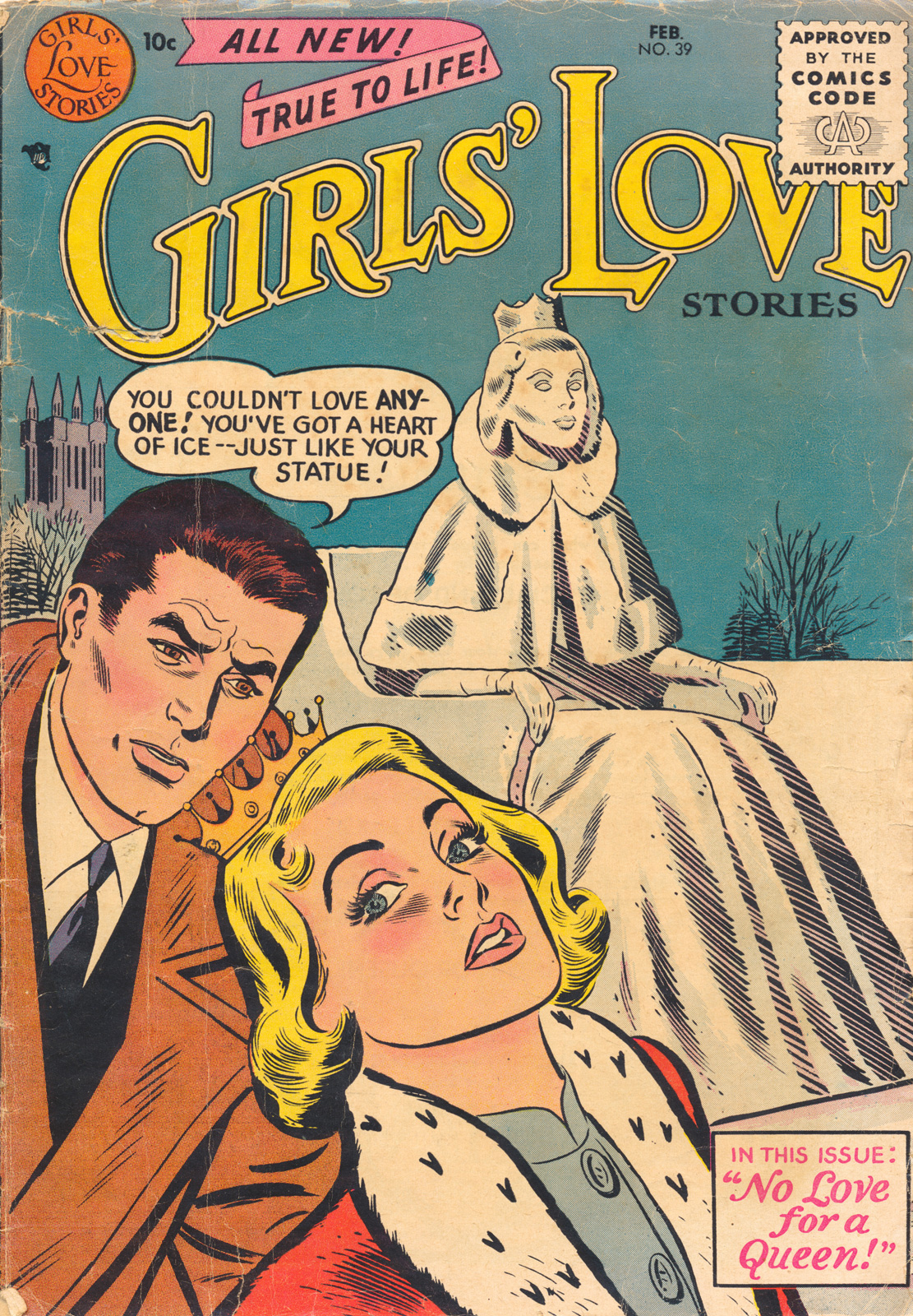 All new! True to life! Girls' Love Stories. An ice statue of a woman in a crown sits in the background, a couple is in the foreground, the man has a speech bubble that reads "You couldn't love anyone! You've got a heart of ice--just like your statue!" A square reads "In this issue: 'No Love for a Queen'" Copyright Jan-Feb 1956