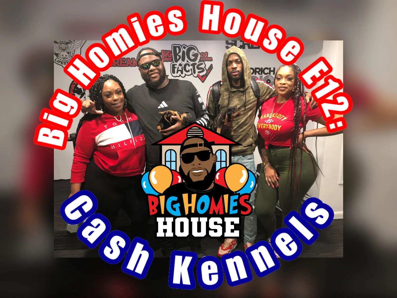 The Big Homies House / Big Homies House E12: Cashapp Kennels