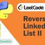 Reverse Linked List II Leetcode Problem 92 [Python Solution]