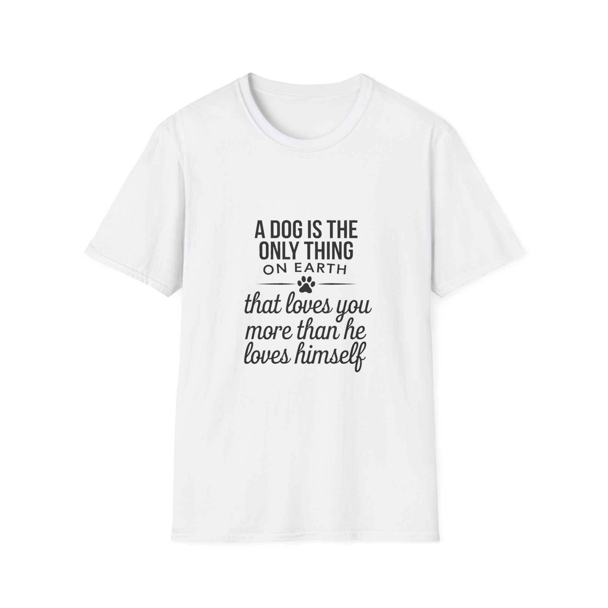 "A Dog Is The Only Thing On Earth That Loves You More" Cozy Pullover T-Shirt