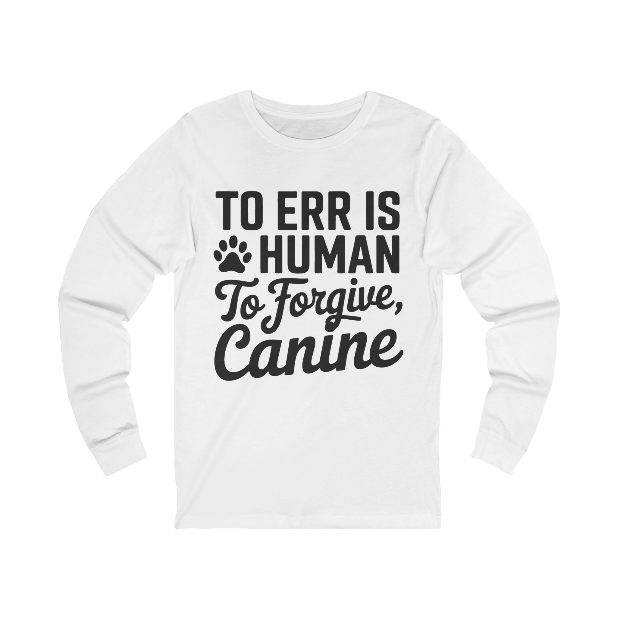 To Err Is Human To Forgive Canine Long Sleeve Tee – Funny Dog Lover Shirt