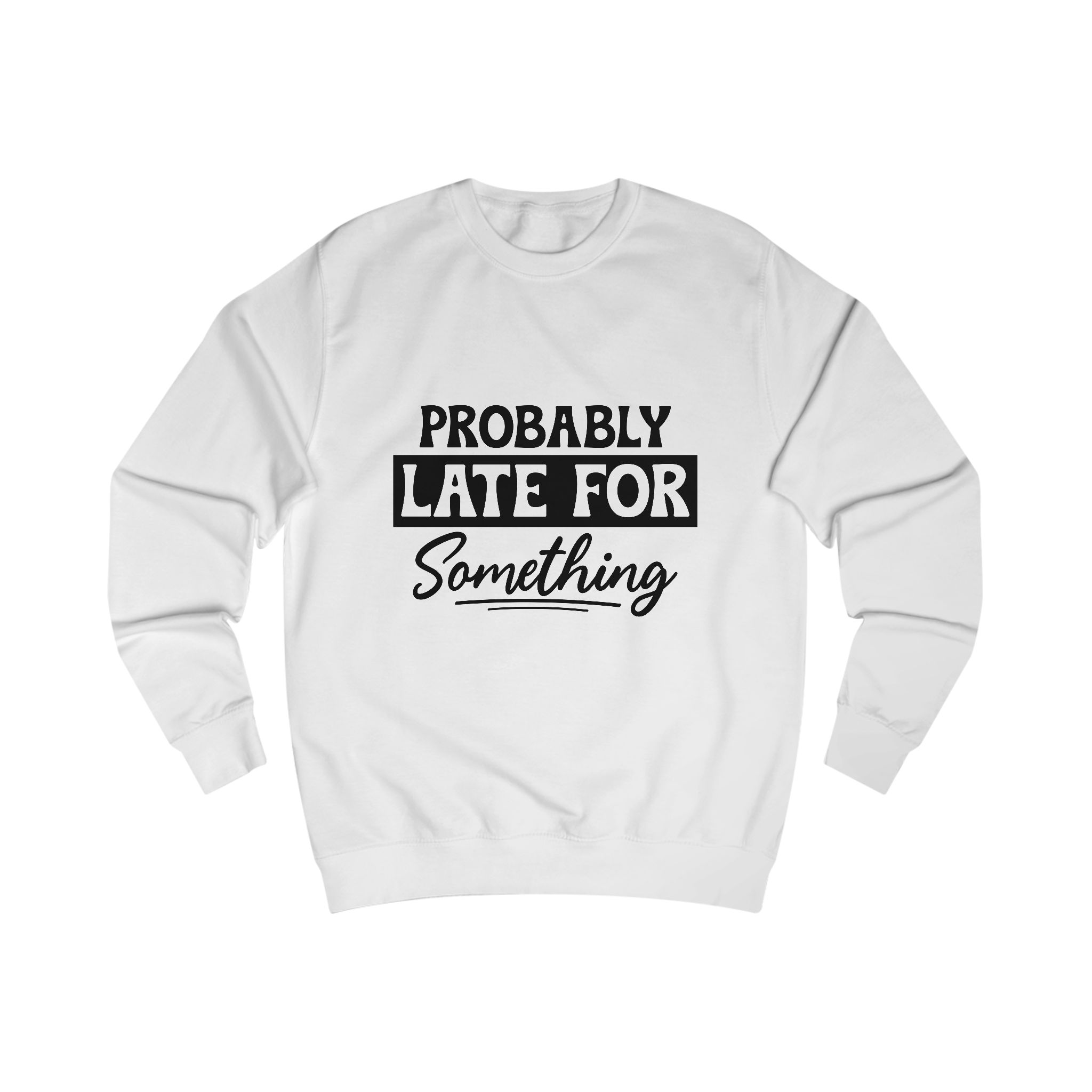 Probably Late For Something Sweatshirt — Funny Casual Crewneck for Procrastinators