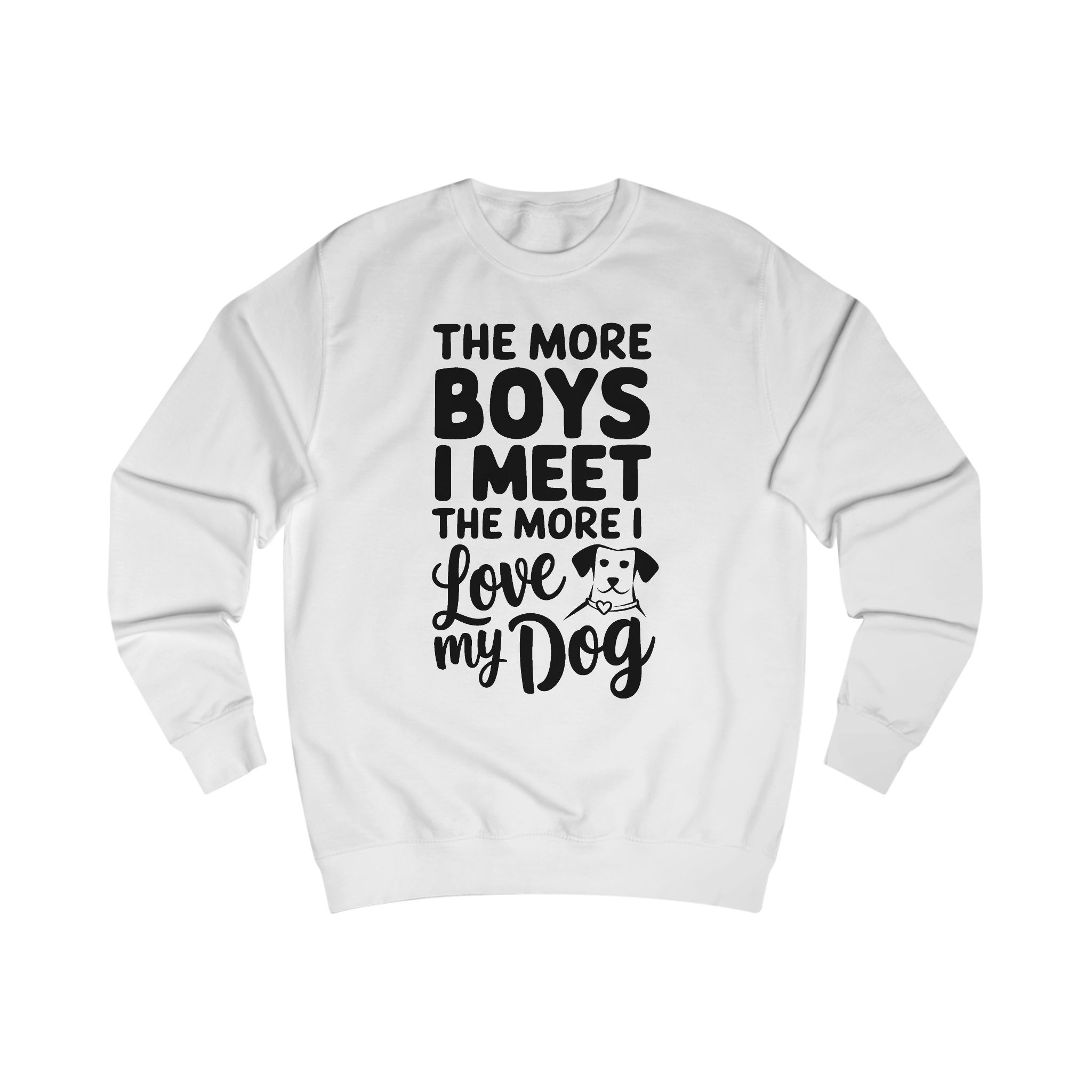 The more boys i meet the more i love my dog Sweatshirt