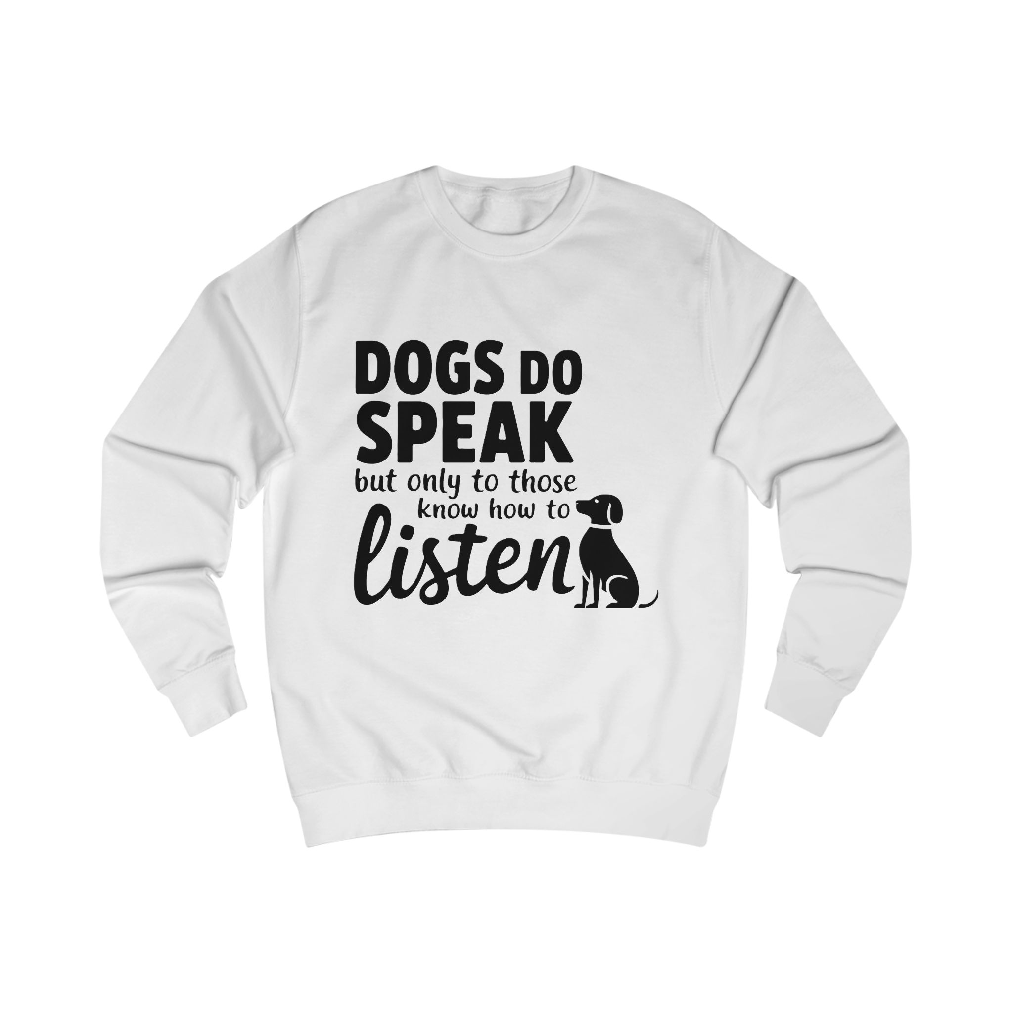 Dog Lover Sweatshirt — “Dogs Do Speak but Only to Those Who Know How to Listen”