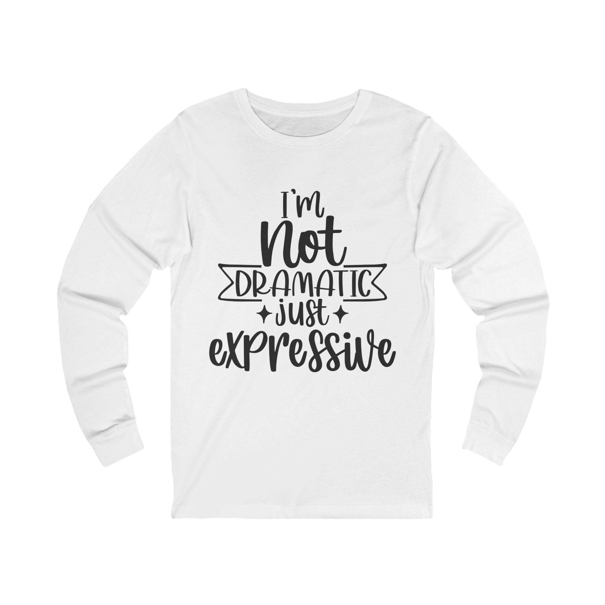 Not Dramatic Just Expressive Long Sleeve Tee