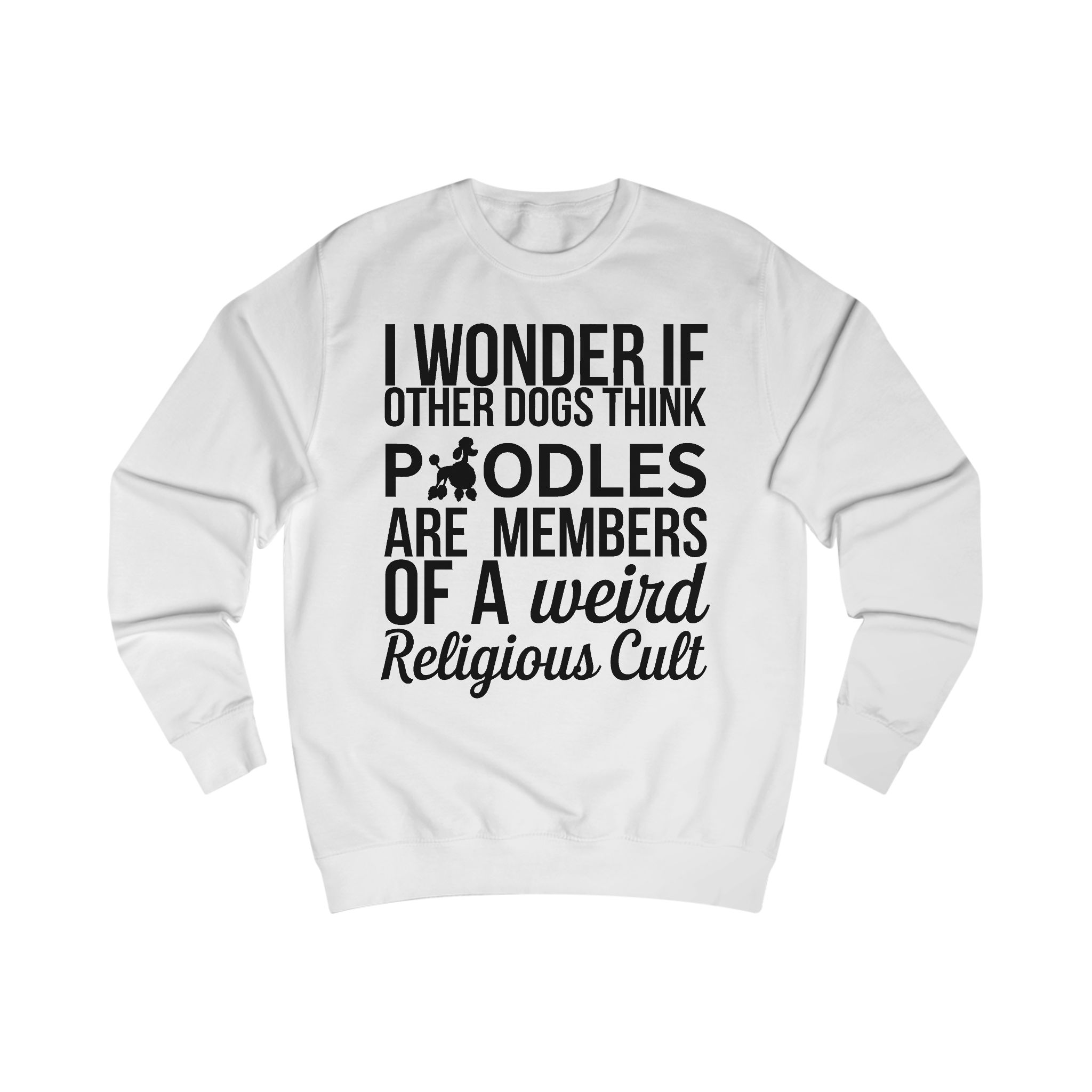 I wonder if other does think poodles Sweatshirt