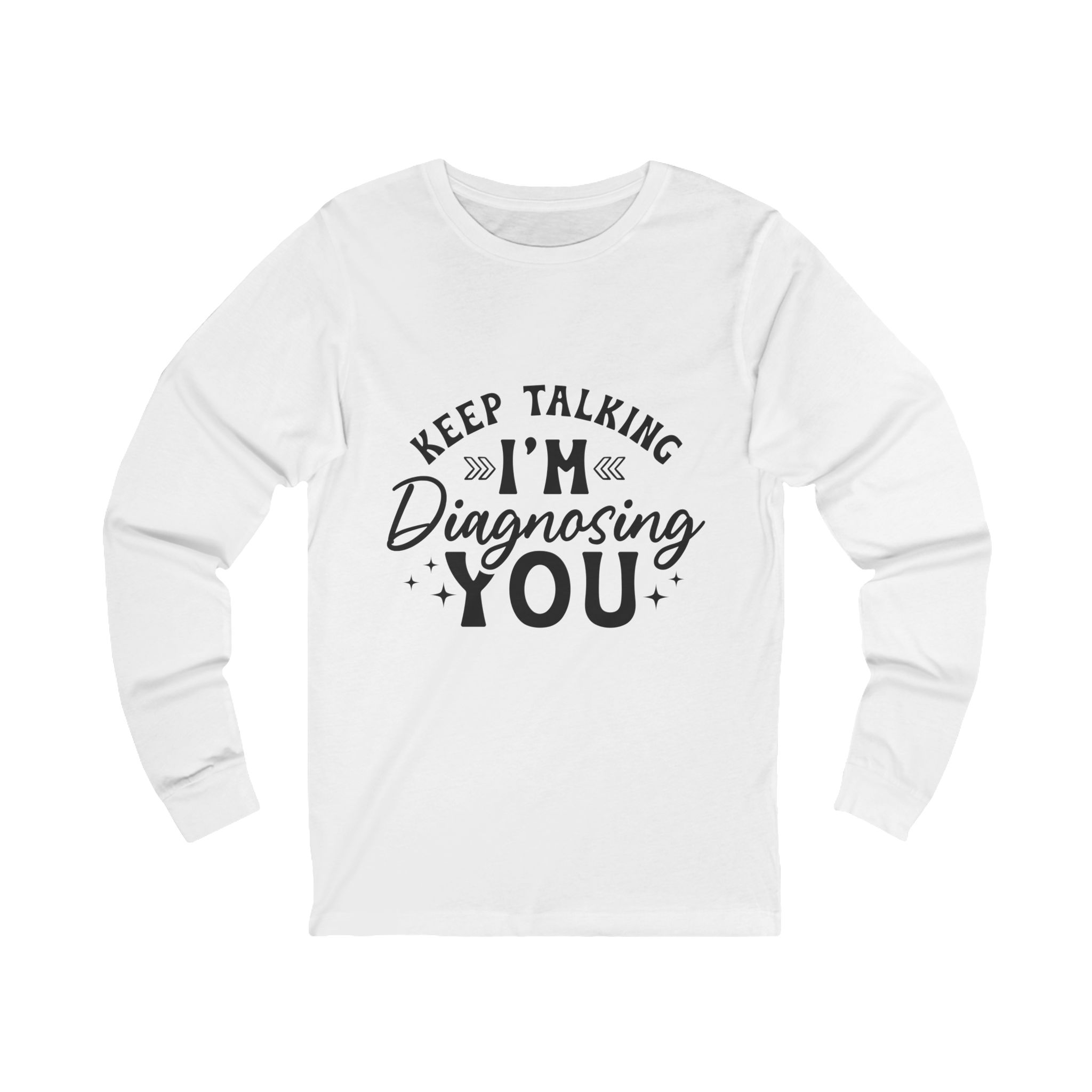 Keep Talking I’m Diagnosing You Long Sleeve Tee