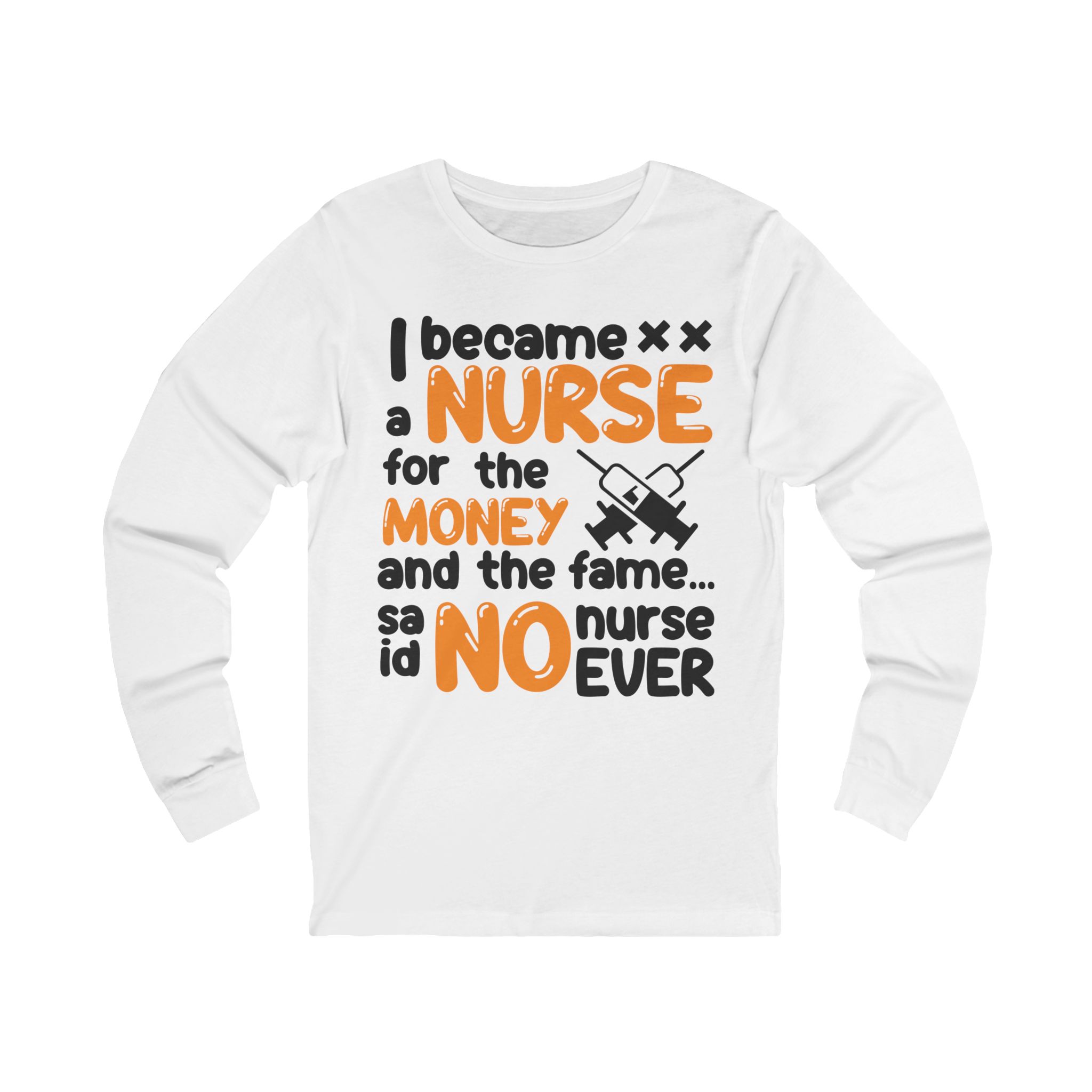 I became a nurse for the money Long Sleeve Tee