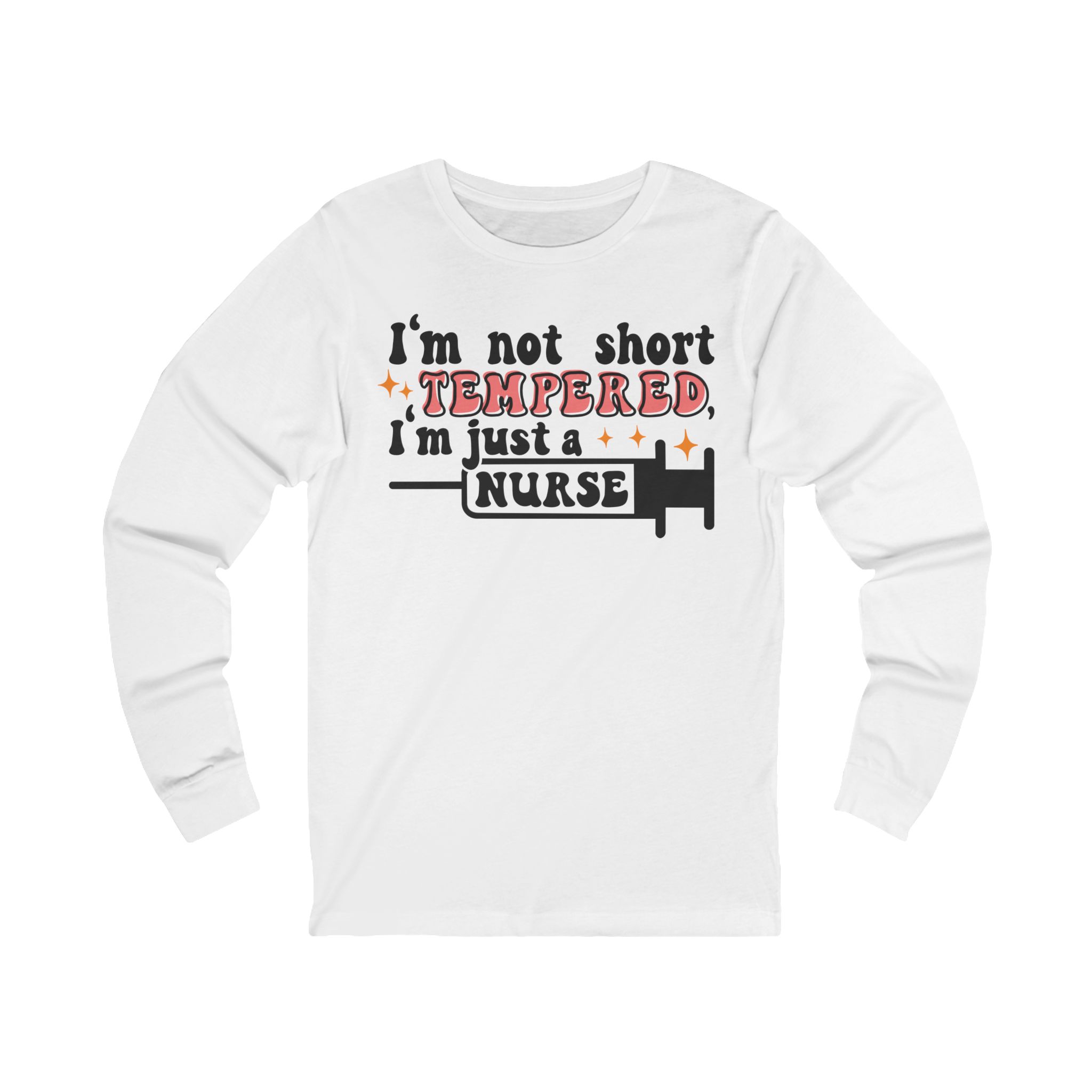 Nurse Long Sleeve Tee — “I’m Not Short, Tempered, I’m Just a Nurse” Funny Nursing Shirt