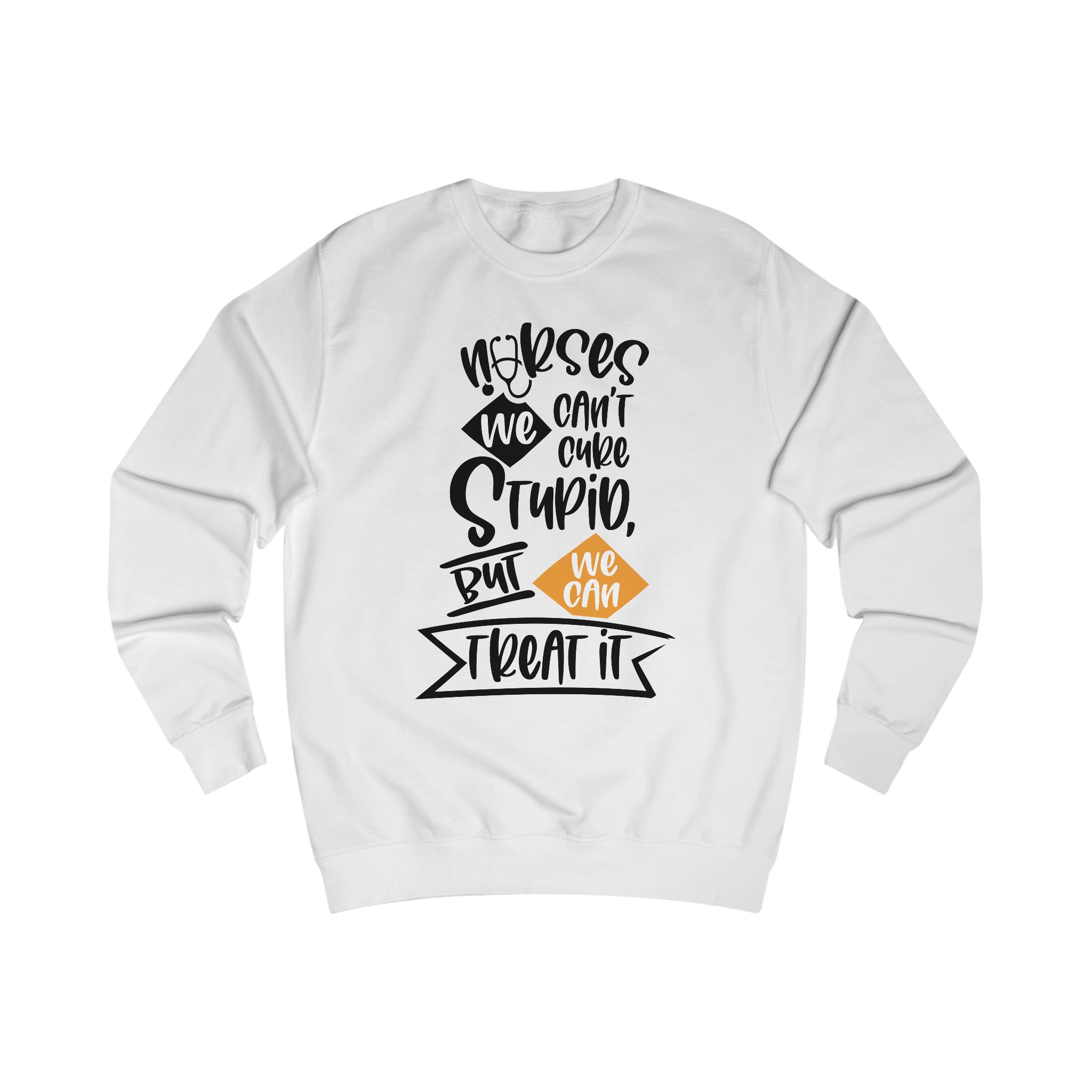 Sweatshirt - Nurses We Can't Cure Stupid But We Can Treat It | Funny Nurse Gift