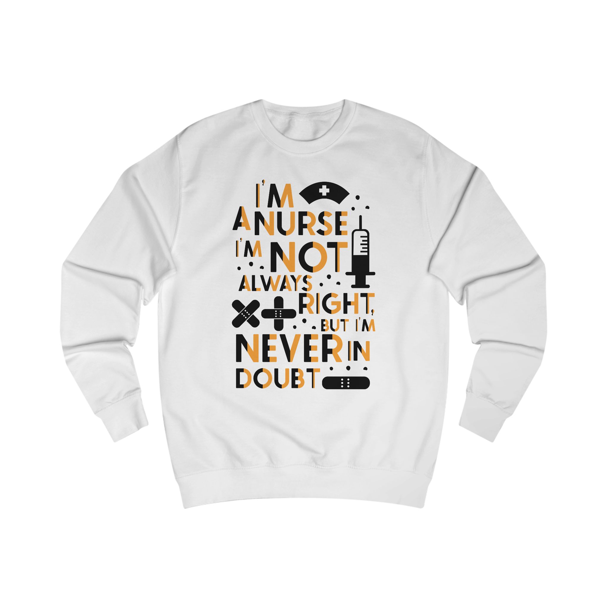 Nurse Sweatshirt - "I’m a Nurse I’m Not Always Right But I’m Never in Doubt" Graphic Crewneck