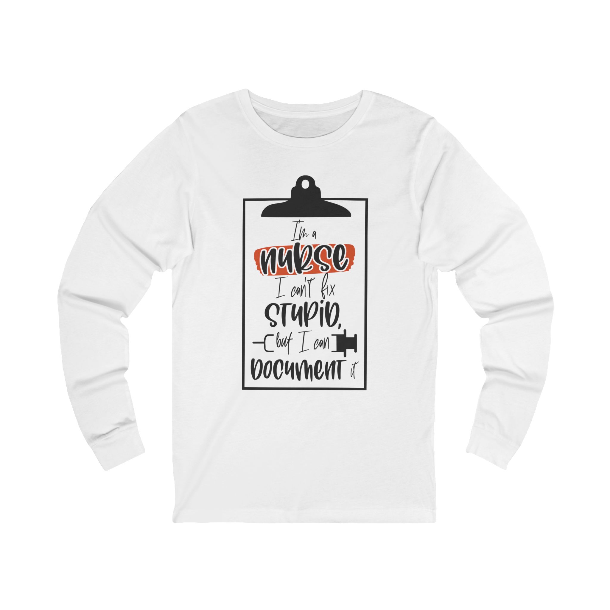 Im a nurse i cant fix stupid but i can document it Long Sleeve Tee