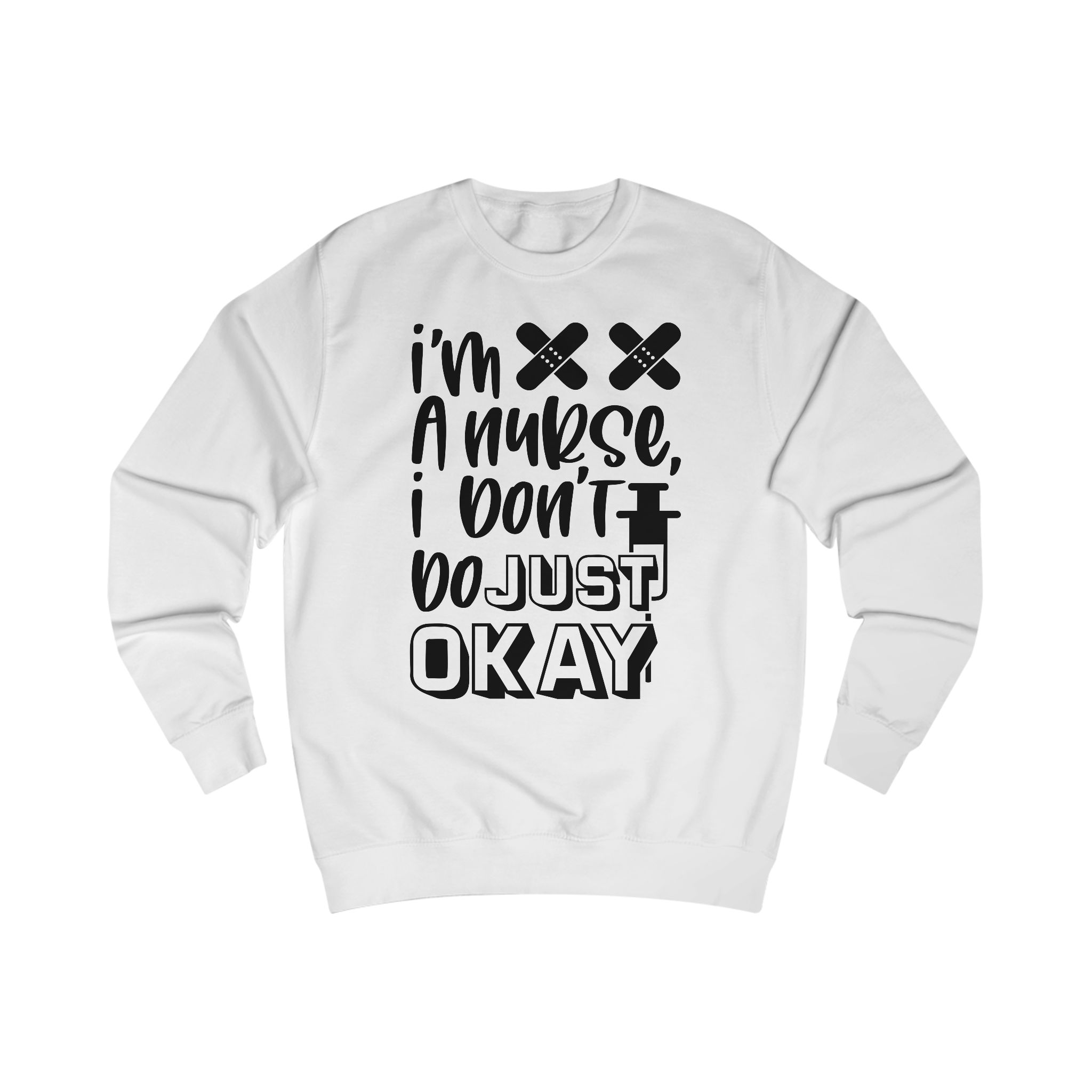 Im a nurse i dont do just ok Sweatshirt