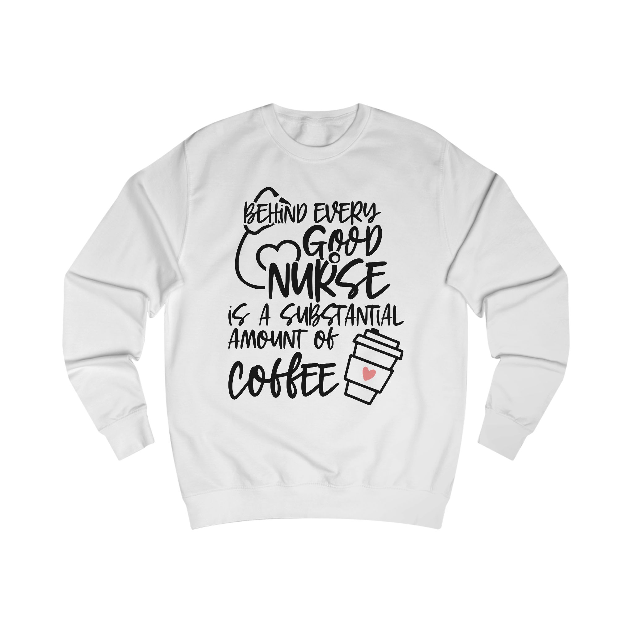 Nurse Coffee Sweatshirt — "Behind Every Good Nurse Is A Substantial Amount Of Coffee"