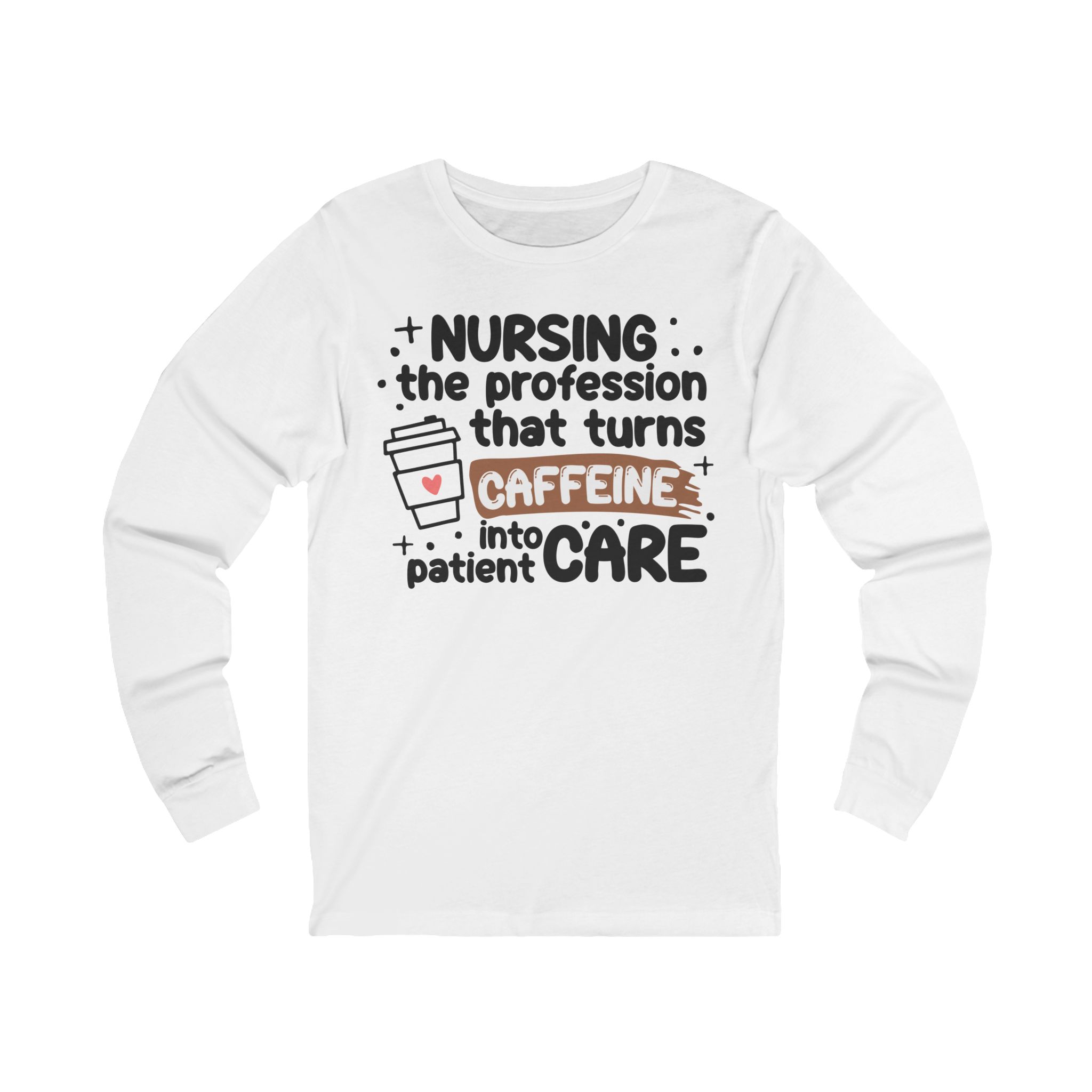 Nursing Tee — "Nursing: the profession that turns caffeine into patient care" Long Sleeve Shirt