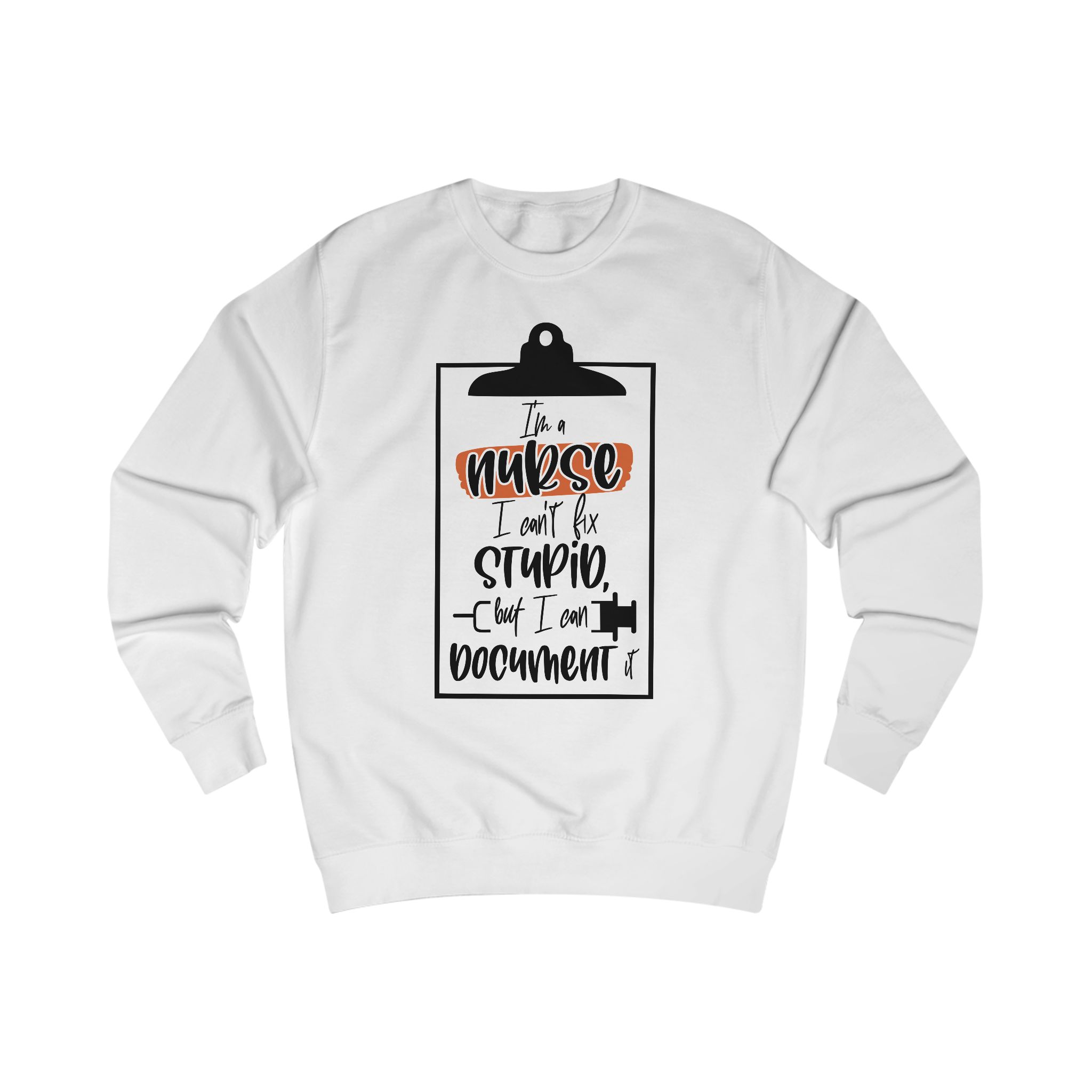 Im a nurse i cant fix stupid but i can document it Sweatshirt