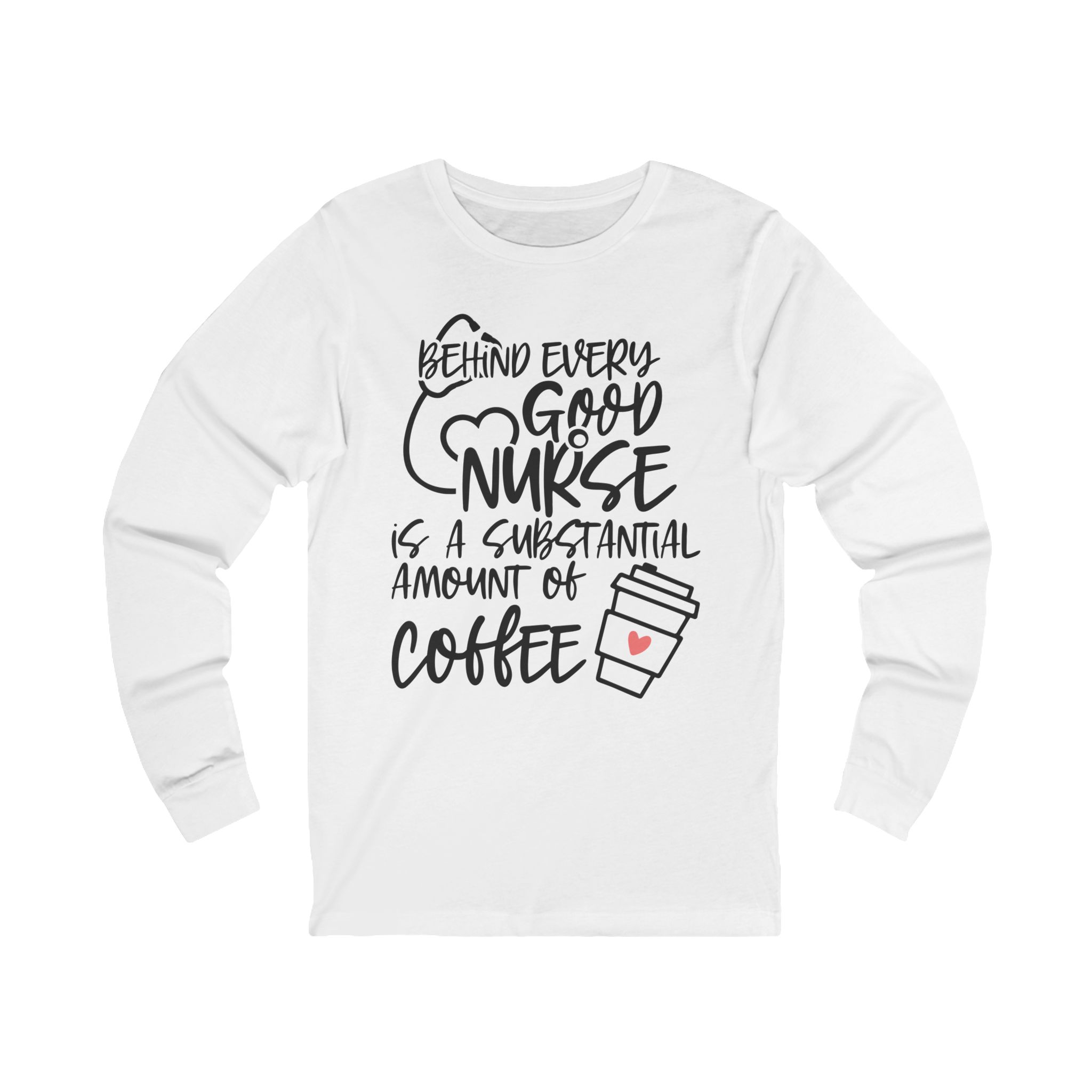 Nurse Coffee Long Sleeve Tee — "Behind Every Good Nurse Is A Substantial Amount Of Coffee"
