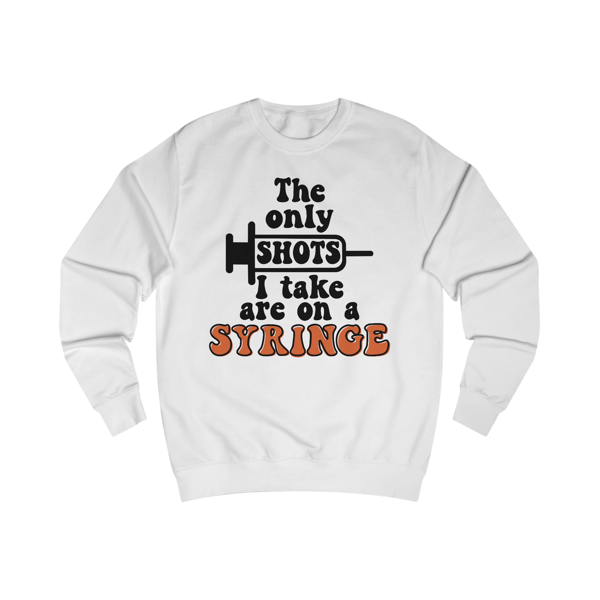 The only shots i take Sweatshirt