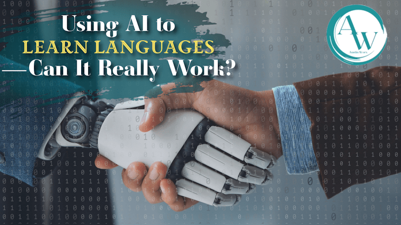 Using Generative AI for Language Learning. A human hand shaking a robotic hand. AustinWorx logo.