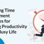 Mastering Time Management Strategies For Boosting Productivity In Your Busy Life